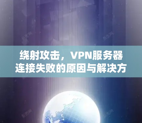 绕射攻击，VPN服务器连接失败的原因与解决方案
