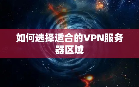 如何选择适合的VPN服务器区域
