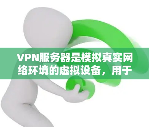 VPN服务器是模拟真实网络环境的虚拟设备，用于测试和部署软件包。以下是一步步的指南