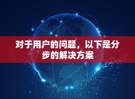 对于用户的问题，以下是分步的解决方案