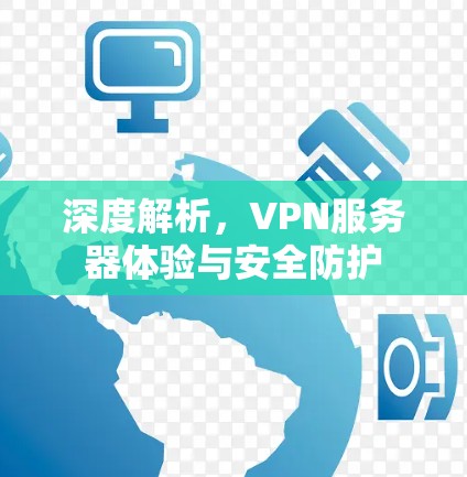 深度解析，VPN服务器体验与安全防护