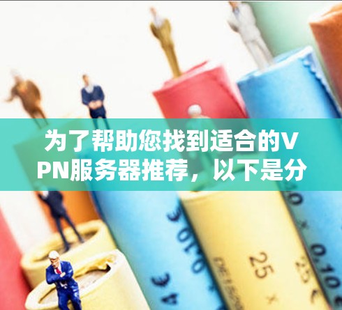 为了帮助您找到适合的VPN服务器推荐，以下是分步骤的解决方案