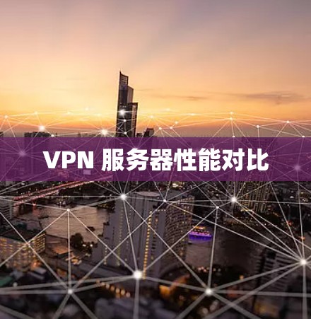 VPN 服务器性能对比
