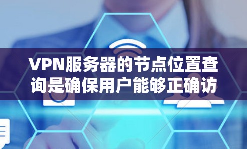 VPN服务器的节点位置查询是确保用户能够正确访问这些服务器的重要步骤。以下是对VPN服务器节点位置查询方法的详细分析