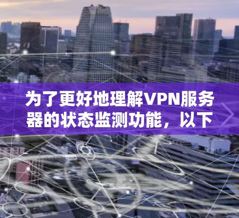 为了更好地理解VPN服务器的状态监测功能，以下是逐步的解决方案