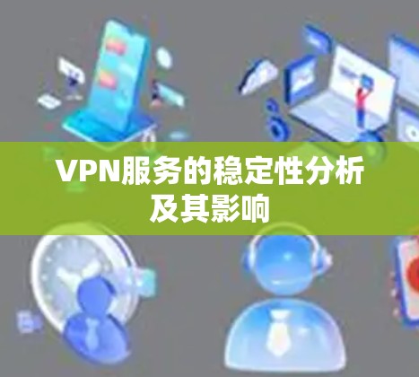 VPN服务的稳定性分析及其影响