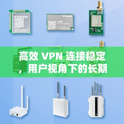 高效 VPN 连接稳定，用户视角下的长期表现