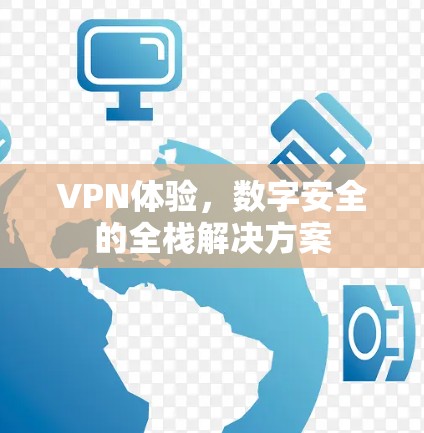 VPN体验，数字安全的全栈解决方案