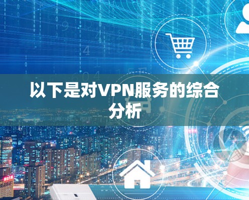以下是对VPN服务的综合分析