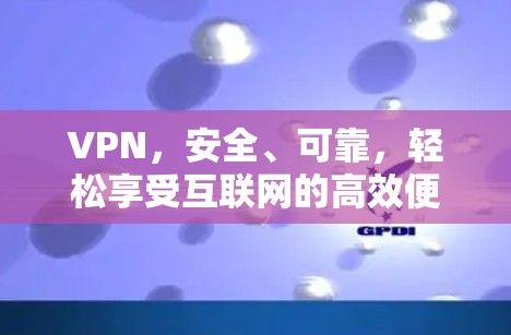 VPN，安全、可靠，轻松享受互联网的高效便捷