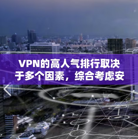 VPN的高人气排行取决于多个因素，综合考虑安全、速度、价格、用户评价、经济成本、分布以及使用场景等。以下是一些主要因素及其排名情况
