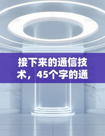 接下来的通信技术，45个字的通信工程师应该怎么玩？