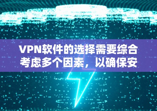 VPN软件的选择需要综合考虑多个因素，以确保安全性和用户体验。以下是一些综合考虑的因素和推荐的VPN软件