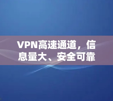 VPN高速通道，信息量大、安全可靠，适合多种场景