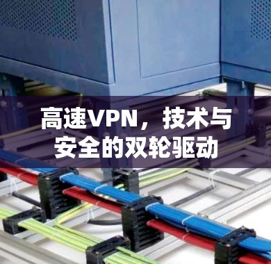高速VPN，技术与安全的双轮驱动