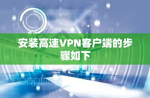 安装高速VPN客户端的步骤如下