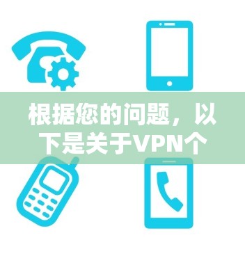 根据您的问题，以下是关于VPN个人版的详细信息