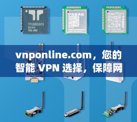 vnponline.com，您的智能 VPN 选择，保障网络安全的可靠选择！