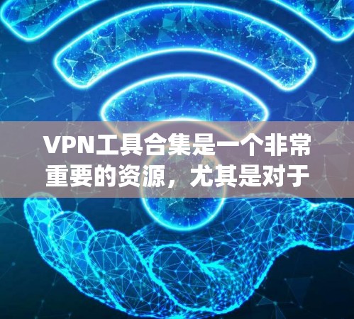 VPN工具合集是一个非常重要的资源，尤其是对于经常在线、需要安全连接的用户来说。以下是一些 commonly used VPN 程序和工具的合集，涵盖了不同的功能和协议