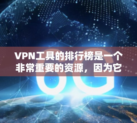 VPN工具的排行榜是一个非常重要的资源，因为它帮助用户选择最适合自己的VPN服务。以下是综合考虑的因素后推荐的九款VPN工具