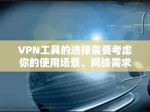 VPN工具的选择需要考虑你的使用场景、网络需求以及个人安全偏好。以下是一些推荐的VPN工具和平台，供你参考