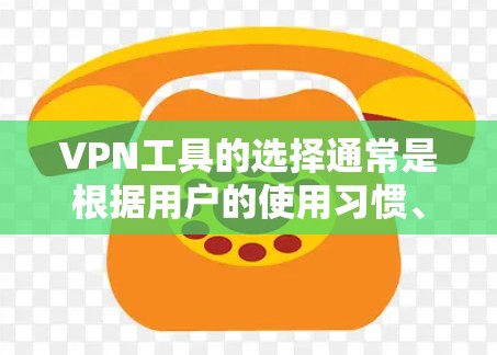 VPN工具的选择通常是根据用户的使用习惯、设备类型以及具体需求来决定的。以下是一些综合推荐的VPN工具，涵盖了苹果、Android、iOS、第三方网站以及一些不知名但功能强大的工具
