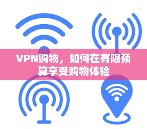 VPN购物，如何在有限预算享受购物体验