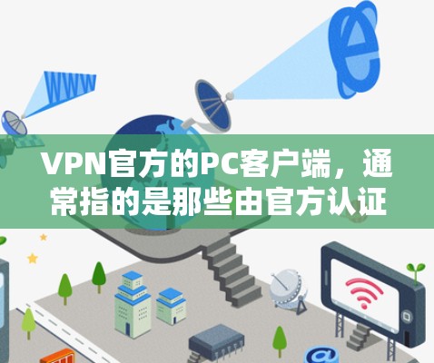 VPN官方的PC客户端，通常指的是那些由官方认证或经过严格安全测试的软件，提供稳定、可靠的VPN连接体验。以下是一些推荐的官方PC VPN 实现软件，供您参考