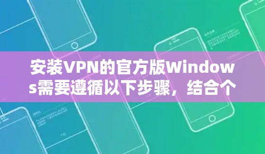 安装VPN的官方版Windows需要遵循以下步骤，结合个人设备和具体软件的需求进行操作