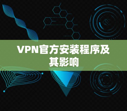 VPN官方安装程序及其影响