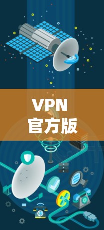 VPN 官方版的iOS 应用程序是保护用户数据和通信的工具，提供多端访问和安全功能。以下是关于如何正确使用这些应用的详细步骤