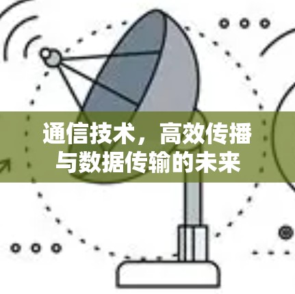 通信技术，高效传播与数据传输的未来