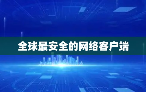 全球最安全的网络客户端