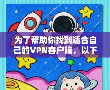 为了帮助你找到适合自己的VPN客户端，以下是一些详细的步骤和建议