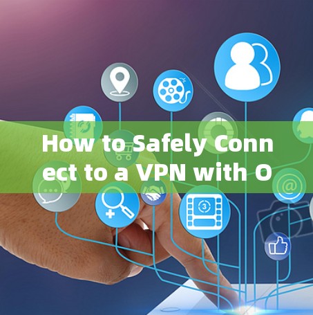 How to Safely Connect to a VPN with Optimal Security