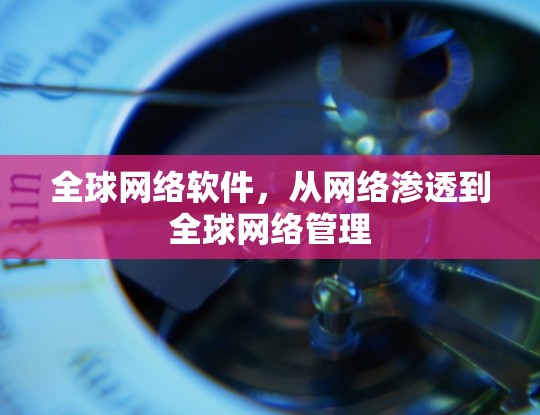 全球网络软件，从网络渗透到全球网络管理