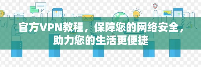 官方VPN教程，保障您的网络安全，助力您的生活更便捷