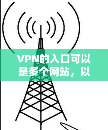 VPN的入口可以是多个网站，以下是一些常见的VPN网站及其访问方法