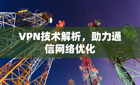 VPN技术解析，助力通信网络优化