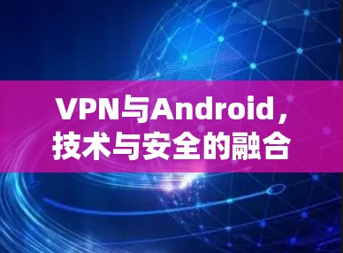 VPN与Android，技术与安全的融合