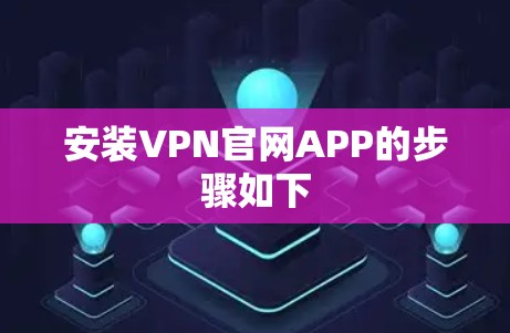 安装VPN官网APP的步骤如下