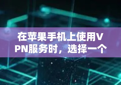 在苹果手机上使用VPN服务时，选择一个可靠且安全的VPN是关键。以下是一些步骤和建议，帮助你选择和使用VPN