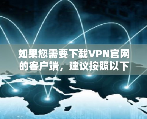 如果您需要下载VPN官网的客户端，建议按照以下步骤操作