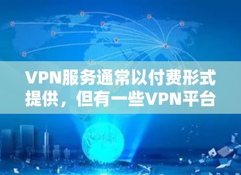 VPN服务通常以付费形式提供，但有一些VPN平台在其特定地区或功能下提供免费的版本。以下是一些含有免费Windows版本的VPN软件，供您参考