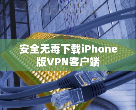 安全无毒下载iPhone版VPN客户端