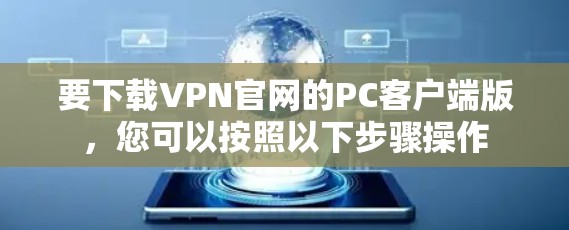 要下载VPN官网的PC客户端版，您可以按照以下步骤操作