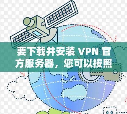 要下载并安装 VPN 官方服务器，您可以按照以下步骤进行