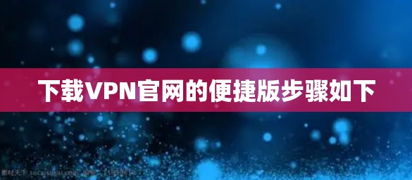 下载VPN官网的便捷版步骤如下