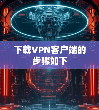 下载VPN客户端的步骤如下