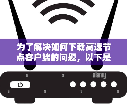 为了解决如何下载高速节点客户端的问题，以下是一个清晰的步骤指南